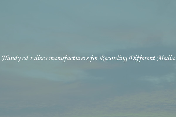 Handy cd r discs manufacturers for Recording Different Media