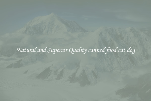 Natural and Superior Quality canned food cat dog