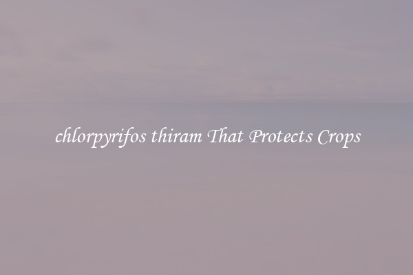 chlorpyrifos thiram That Protects Crops