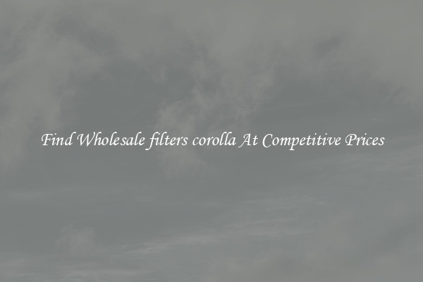 Find Wholesale filters corolla At Competitive Prices