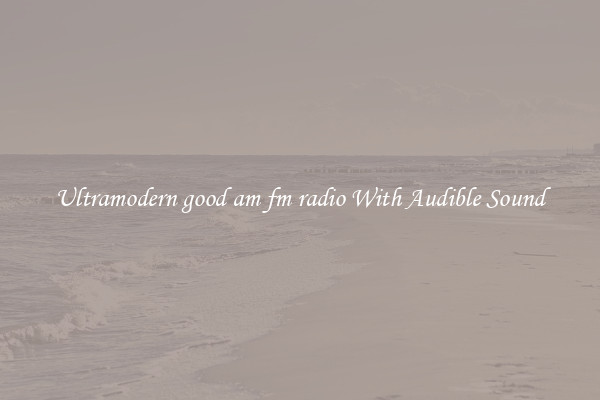 Ultramodern good am fm radio With Audible Sound