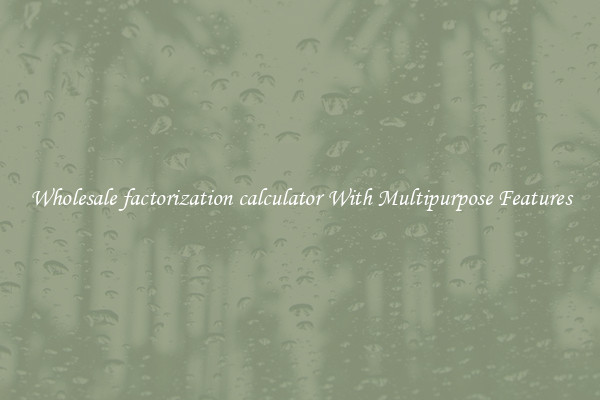 Wholesale factorization calculator With Multipurpose Features