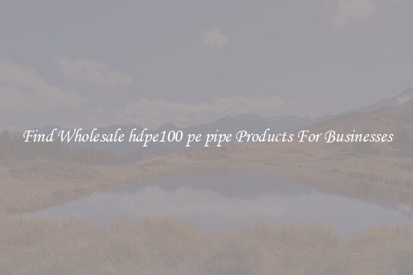 Find Wholesale hdpe100 pe pipe Products For Businesses