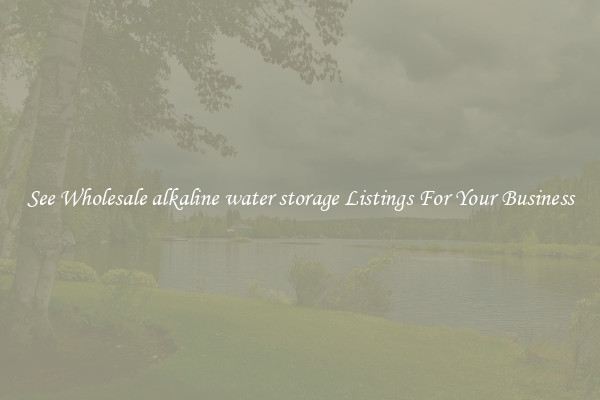 See Wholesale alkaline water storage Listings For Your Business
