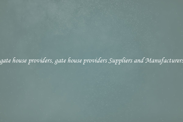 gate house providers, gate house providers Suppliers and Manufacturers