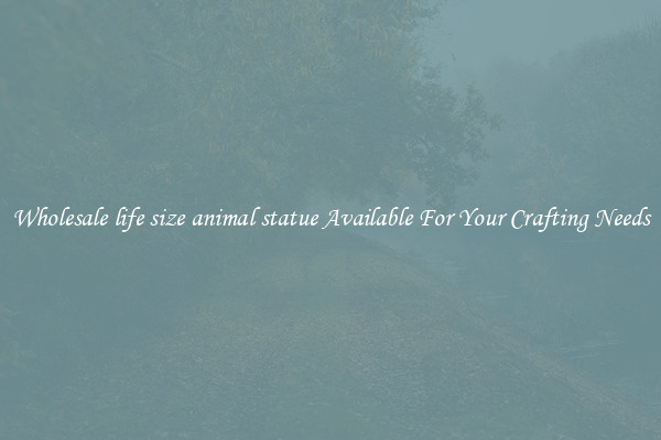 Wholesale life size animal statue Available For Your Crafting Needs