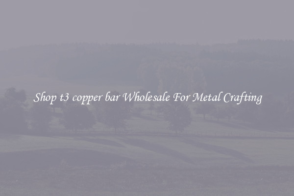 Shop t3 copper bar Wholesale For Metal Crafting
