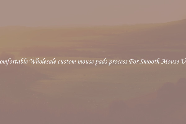 Comfortable Wholesale custom mouse pads process For Smooth Mouse Use