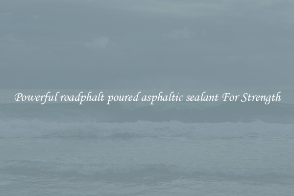 Powerful roadphalt poured asphaltic sealant For Strength