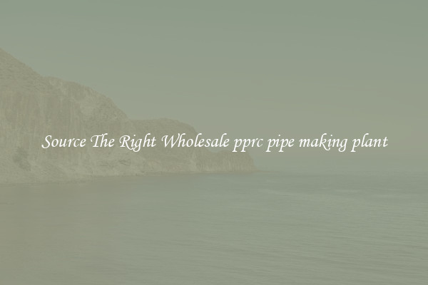Source The Right Wholesale pprc pipe making plant