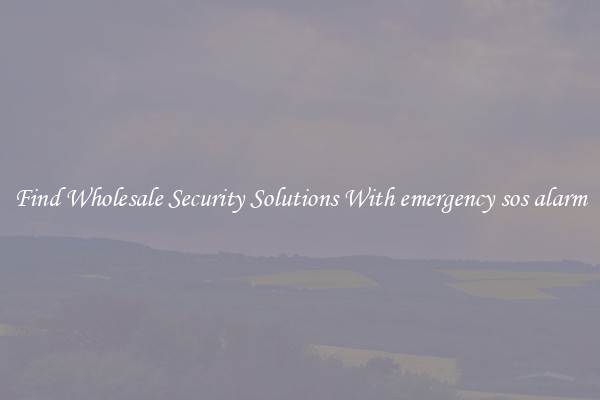Find Wholesale Security Solutions With emergency sos alarm