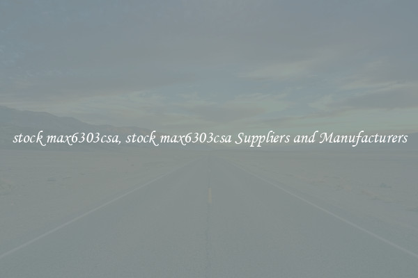 stock max6303csa, stock max6303csa Suppliers and Manufacturers
