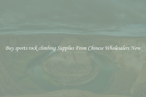 Buy sports rock climbing Supplies From Chinese Wholesalers Now