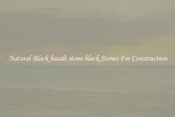 Natural Black basalt stone black Stones For Construction
