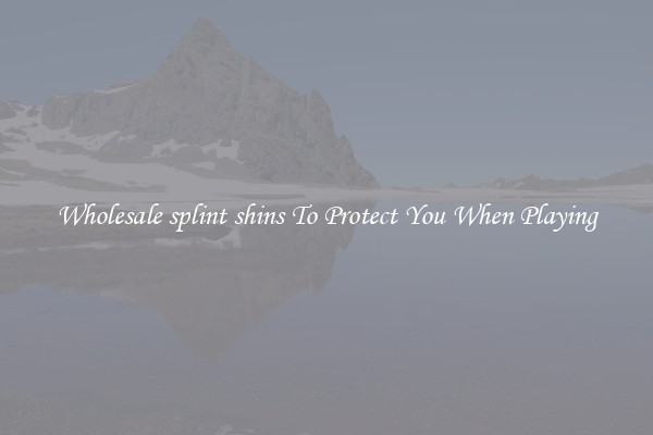 Wholesale splint shins To Protect You When Playing