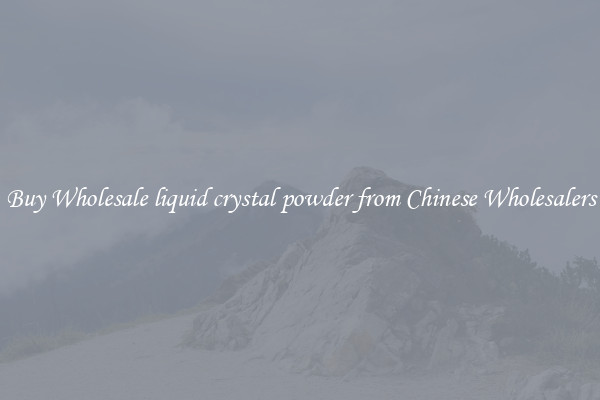 Buy Wholesale liquid crystal powder from Chinese Wholesalers