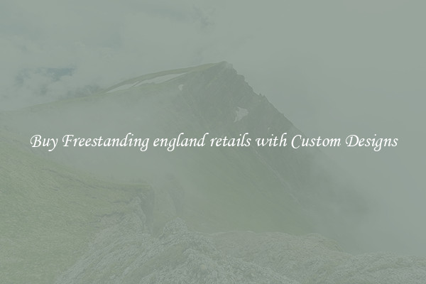 Buy Freestanding england retails with Custom Designs