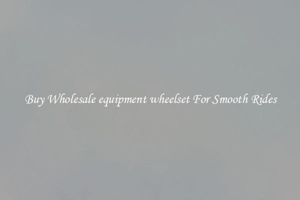 Buy Wholesale equipment wheelset For Smooth Rides