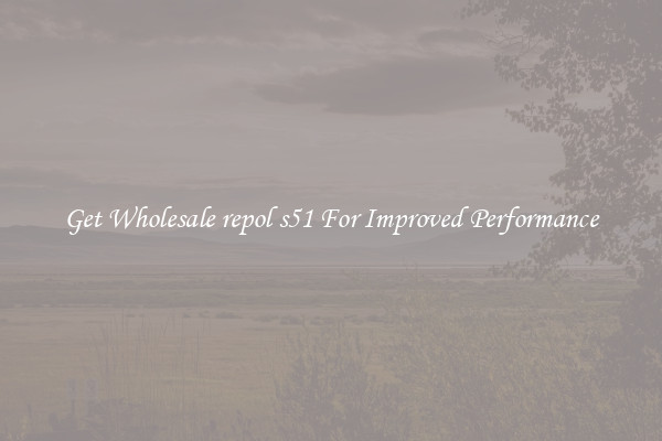 Get Wholesale repol s51 For Improved Performance