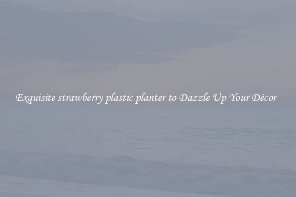 Exquisite strawberry plastic planter to Dazzle Up Your Décor  