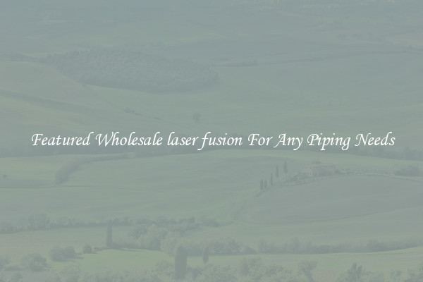 Featured Wholesale laser fusion For Any Piping Needs