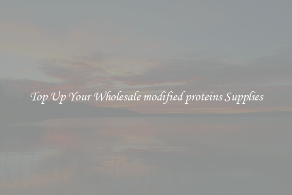 Top Up Your Wholesale modified proteins Supplies