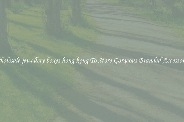 Wholesale jewellery boxes hong kong To Store Gorgeous Branded Accessories