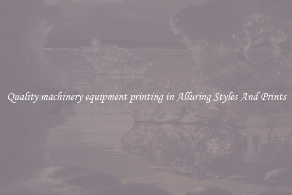 Quality machinery equipment printing in Alluring Styles And Prints