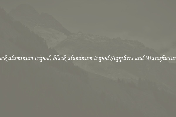 black aluminum tripod, black aluminum tripod Suppliers and Manufacturers