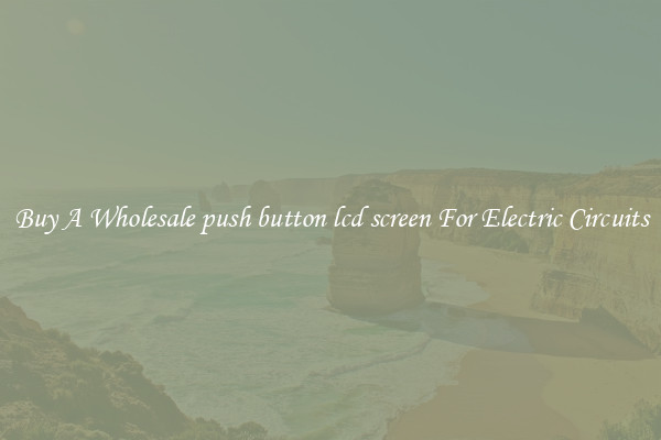 Buy A Wholesale push button lcd screen For Electric Circuits