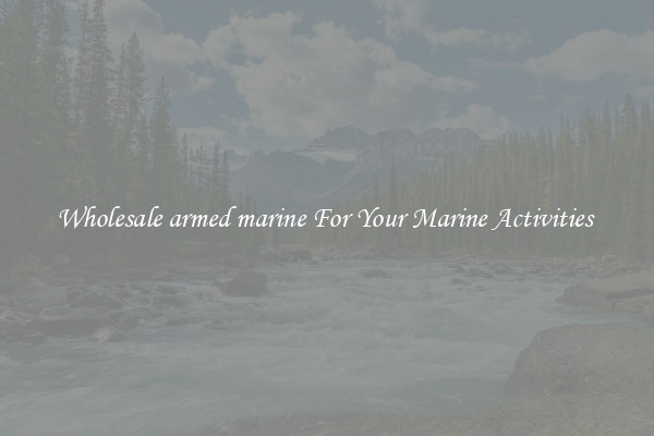 Wholesale armed marine For Your Marine Activities 