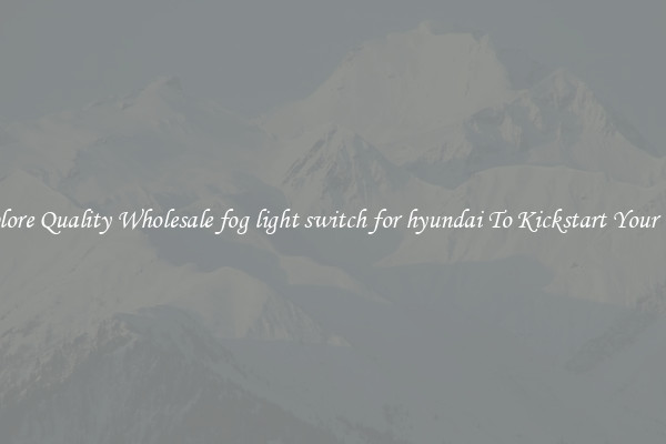 Explore Quality Wholesale fog light switch for hyundai To Kickstart Your Ride
