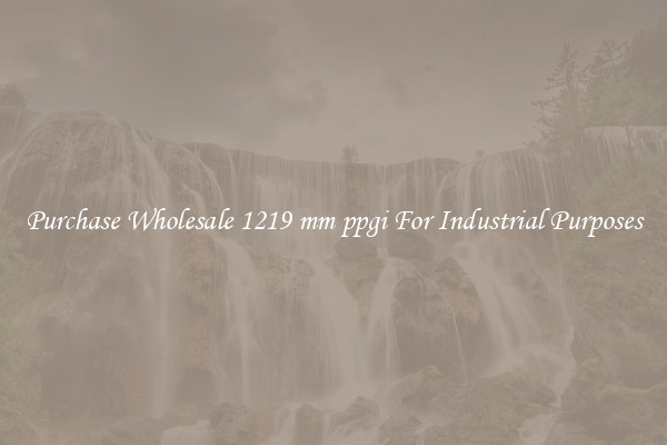 Purchase Wholesale 1219 mm ppgi For Industrial Purposes