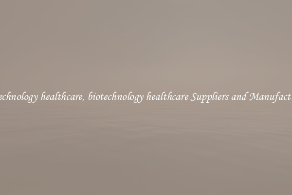 biotechnology healthcare, biotechnology healthcare Suppliers and Manufacturers