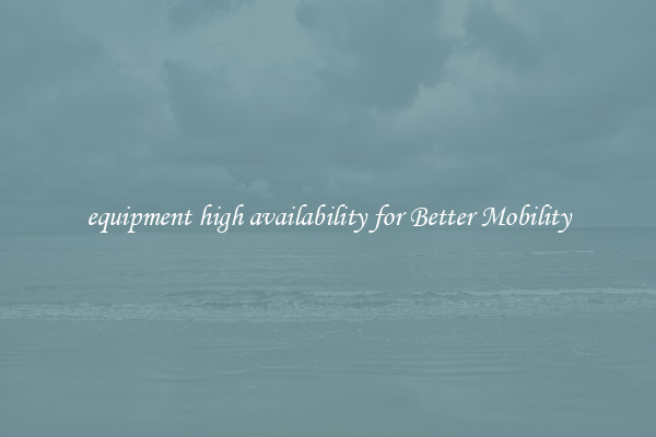 equipment high availability for Better Mobility