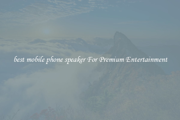 best mobile phone speaker For Premium Entertainment