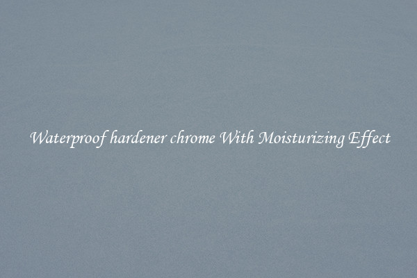 Waterproof hardener chrome With Moisturizing Effect