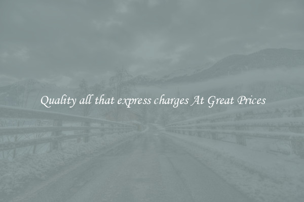 Quality all that express charges At Great Prices