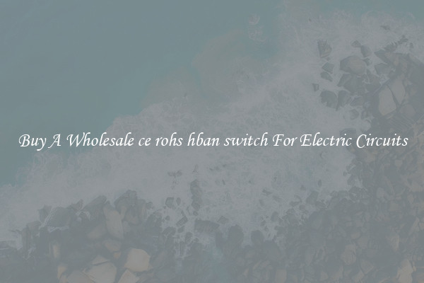 Buy A Wholesale ce rohs hban switch For Electric Circuits
