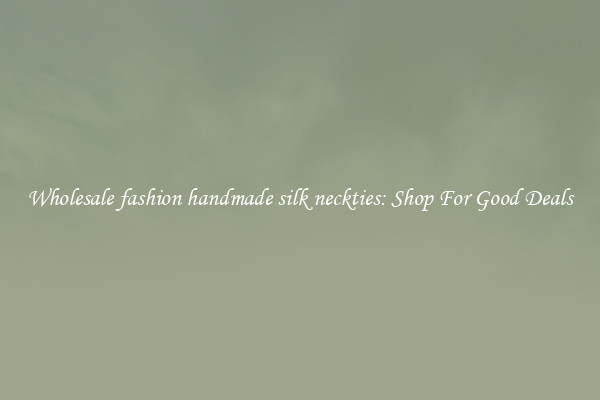 Wholesale fashion handmade silk neckties: Shop For Good Deals