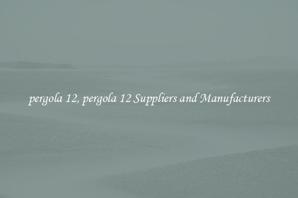 pergola 12, pergola 12 Suppliers and Manufacturers