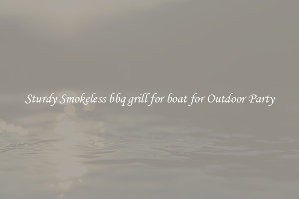 Sturdy Smokeless bbq grill for boat for Outdoor Party