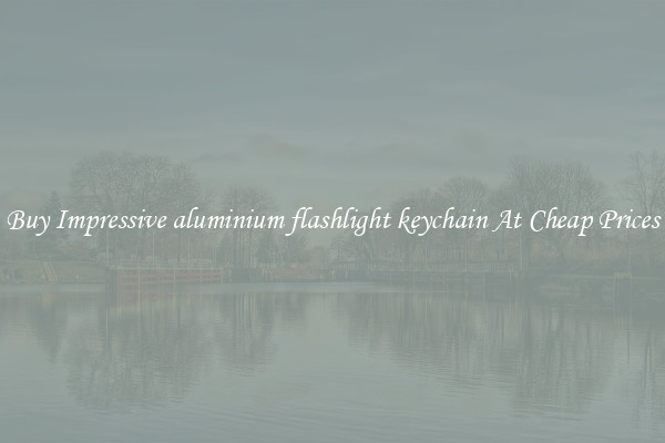 Buy Impressive aluminium flashlight keychain At Cheap Prices