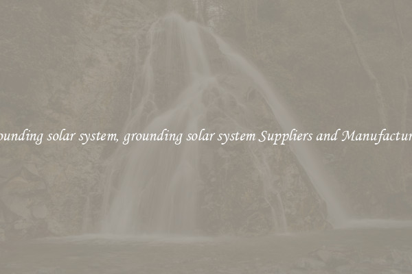 grounding solar system, grounding solar system Suppliers and Manufacturers