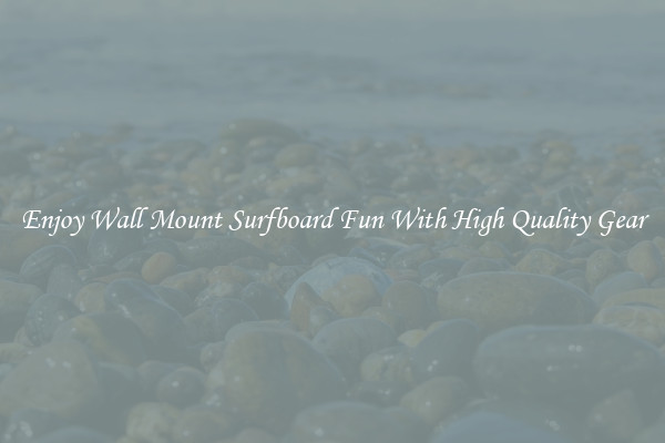 Enjoy Wall Mount Surfboard Fun With High Quality Gear