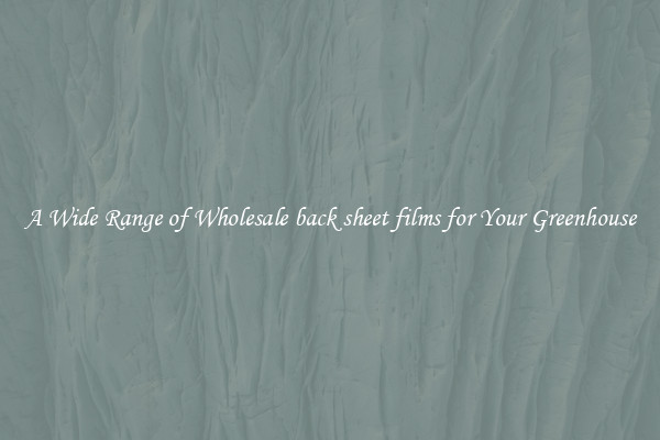 A Wide Range of Wholesale back sheet films for Your Greenhouse