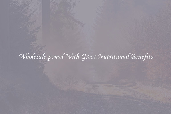 Wholesale pomel With Great Nutritional Benefits