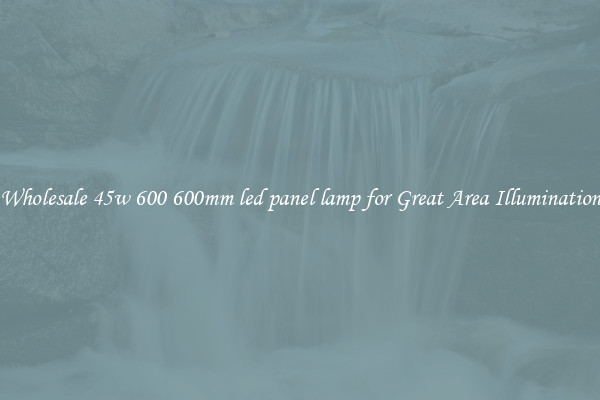 Wholesale 45w 600 600mm led panel lamp for Great Area Illumination