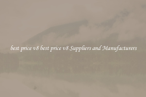 best price v8 best price v8 Suppliers and Manufacturers