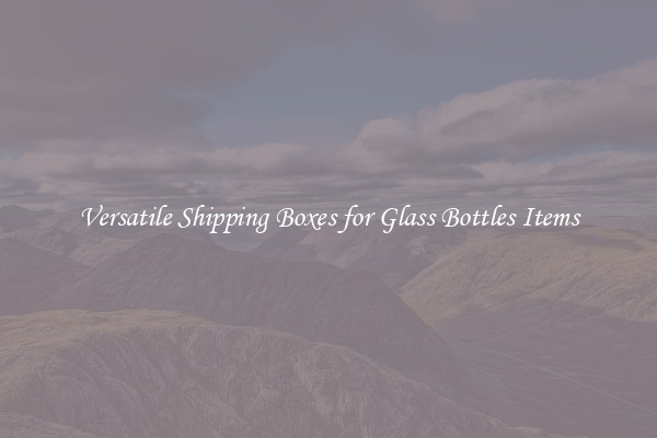 Versatile Shipping Boxes for Glass Bottles Items